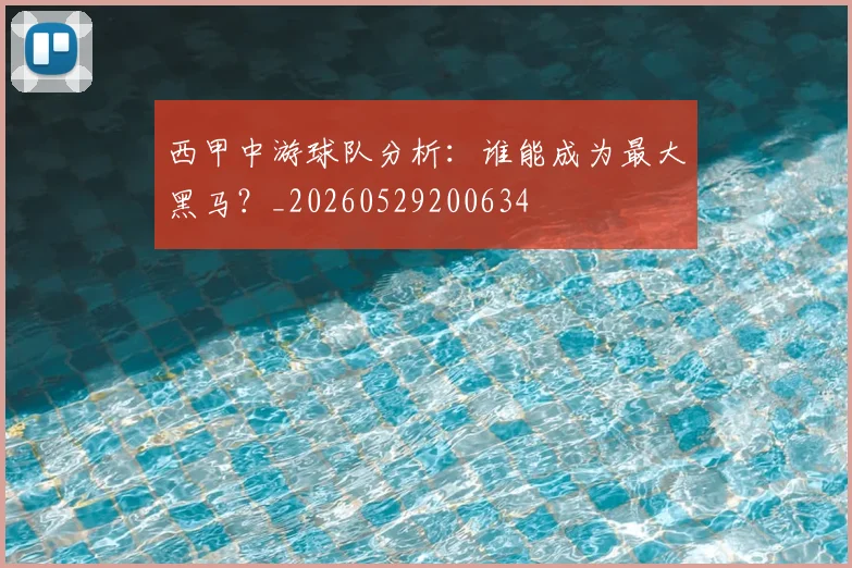 西甲中游球队分析:谁能成为最大黑马?_20260529200634