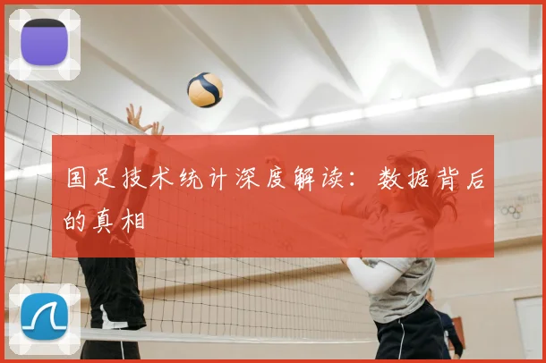 国足技术统计深度解读：数据背后的真相