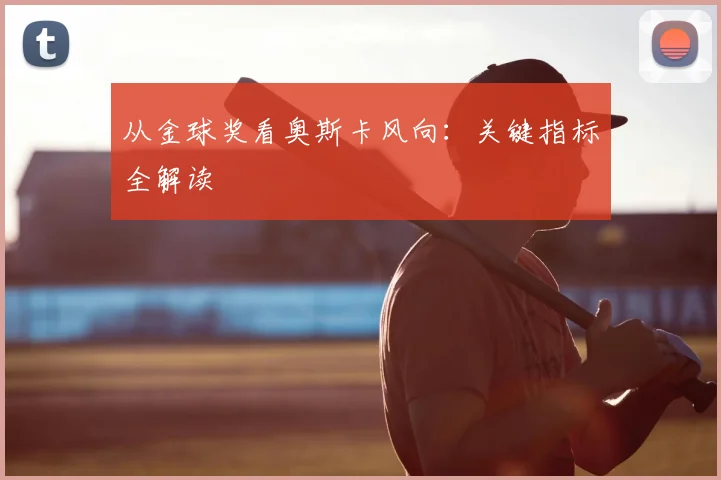 从金球奖看奥斯卡风向:关键指标全解读