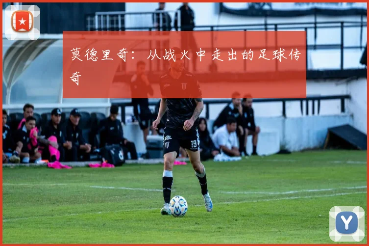 莫德里奇：从战火中走出的足球传奇